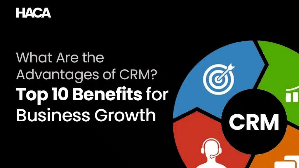 What Are the Advantages of CRM? Top 10 Benefits for Business Growth